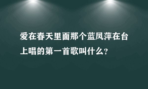 爱在春天里面那个蓝凤萍在台上唱的第一首歌叫什么？