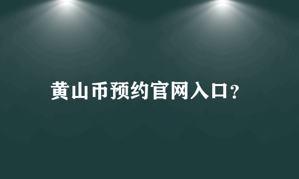 黄山币预约官网入口？