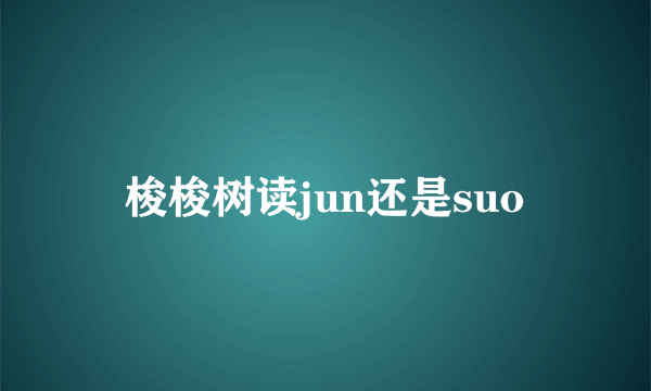 梭梭树读jun还是suo