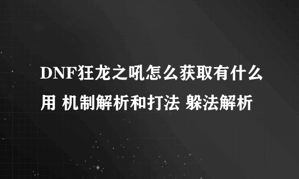 DNF狂龙之吼怎么获取有什么用 机制解析和打法 躲法解析