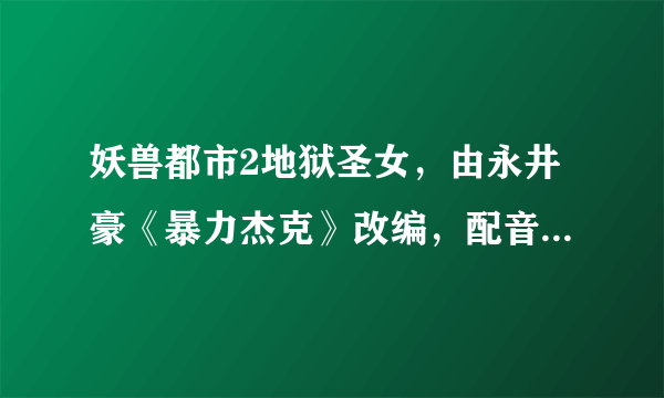 妖兽都市2地狱圣女，由永井豪《暴力杰克》改编，配音还是粤语的