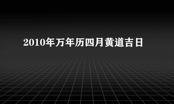 2010年万年历四月黄道吉日