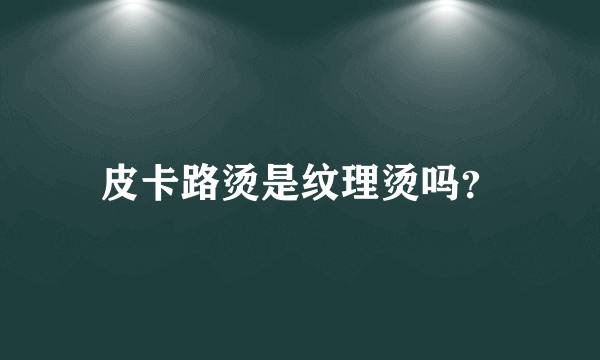 皮卡路烫是纹理烫吗？