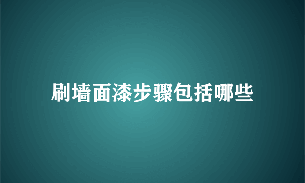 刷墙面漆步骤包括哪些