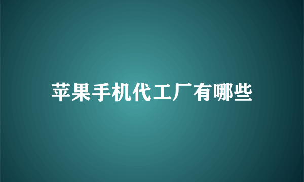 苹果手机代工厂有哪些