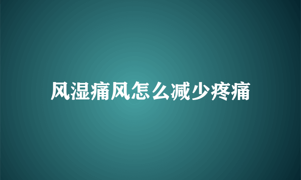 风湿痛风怎么减少疼痛