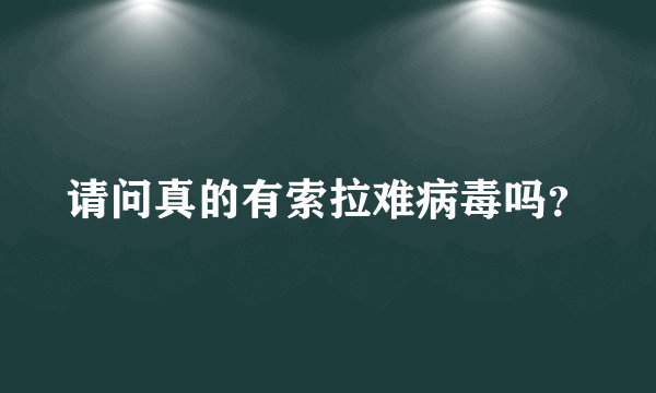 请问真的有索拉难病毒吗？