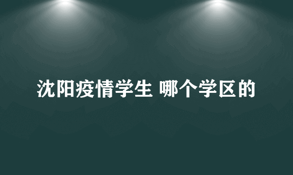 沈阳疫情学生 哪个学区的