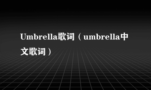 Umbrella歌词（umbrella中文歌词）