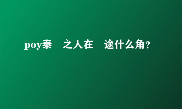 poy泰囧之人在囧途什么角？