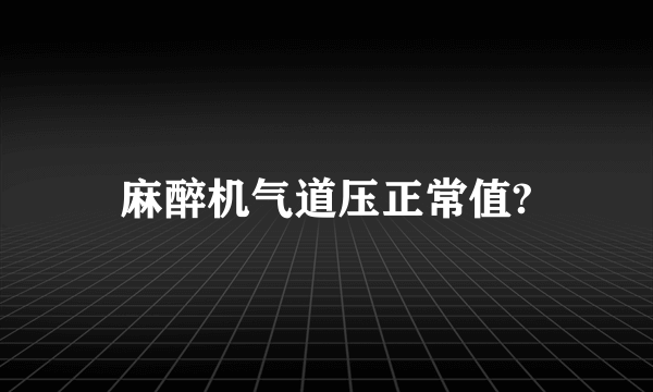 麻醉机气道压正常值?