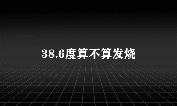 38.6度算不算发烧