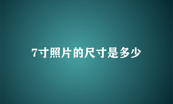 7寸照片的尺寸是多少