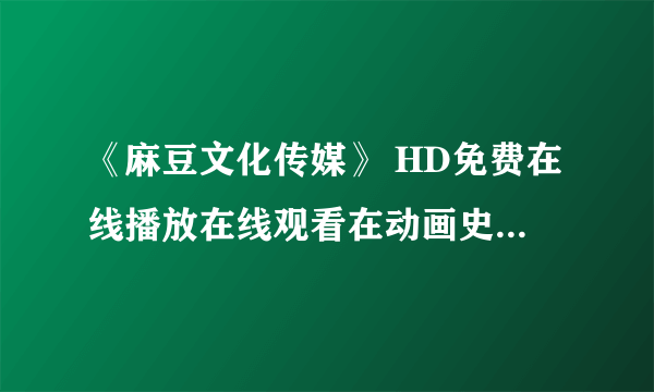 《麻豆文化传媒》 HD免费在线播放在线观看在动画史上最快的，从系列开始