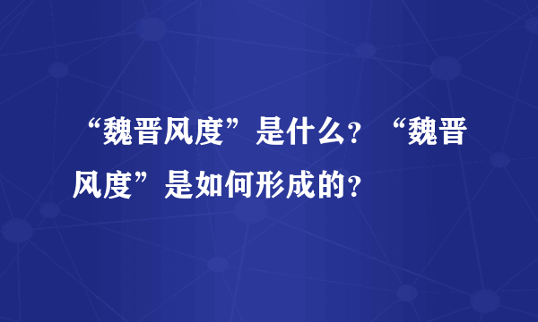 “魏晋风度”是什么？“魏晋风度”是如何形成的？