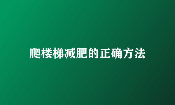 爬楼梯减肥的正确方法