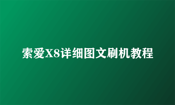 索爱X8详细图文刷机教程