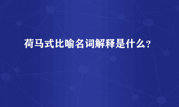 荷马式比喻名词解释是什么？