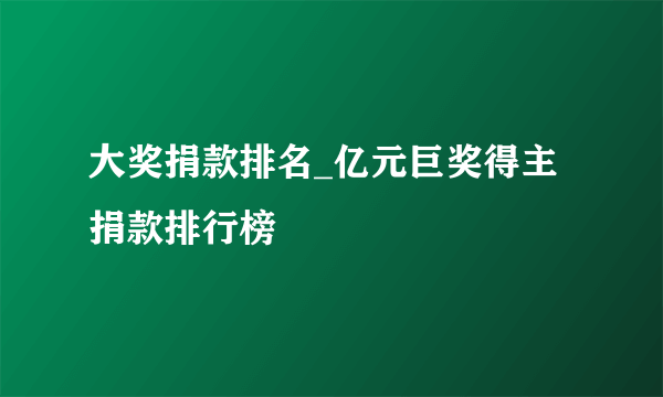 大奖捐款排名_亿元巨奖得主捐款排行榜