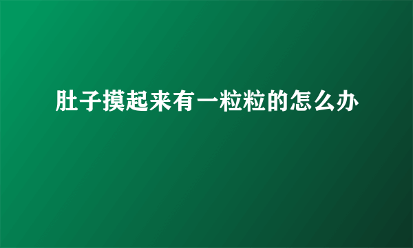 肚子摸起来有一粒粒的怎么办