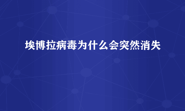 埃博拉病毒为什么会突然消失