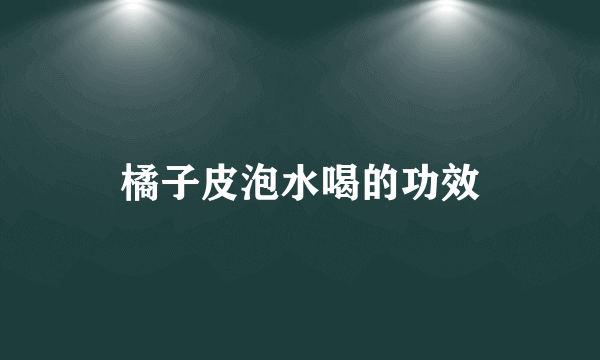 橘子皮泡水喝的功效