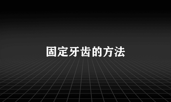 固定牙齿的方法