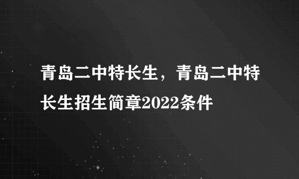 青岛二中特长生，青岛二中特长生招生简章2022条件