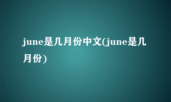 june是几月份中文(june是几月份)