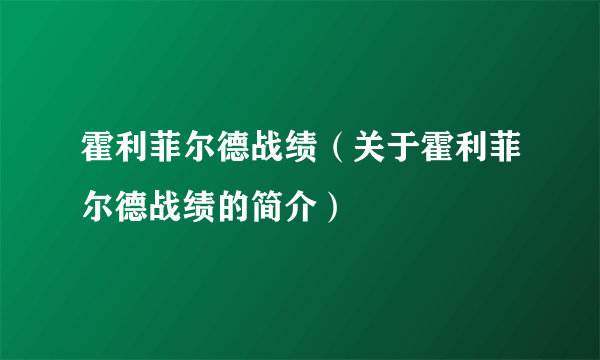 霍利菲尔德战绩（关于霍利菲尔德战绩的简介）