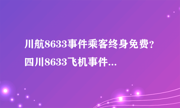 川航8633事件乘客终身免费？四川8633飞机事件真实情况-飞外网