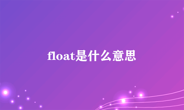 float是什么意思