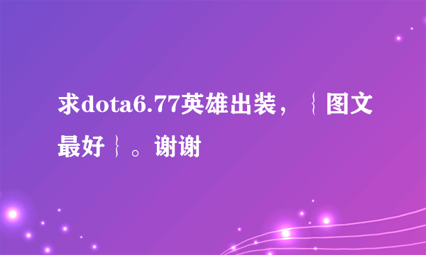 求dota6.77英雄出装，｛图文最好｝。谢谢