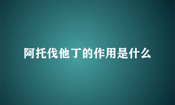 阿托伐他丁的作用是什么