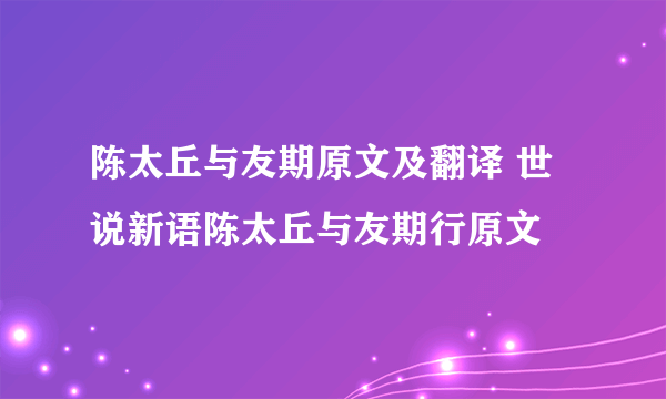 陈太丘与友期原文及翻译 世说新语陈太丘与友期行原文