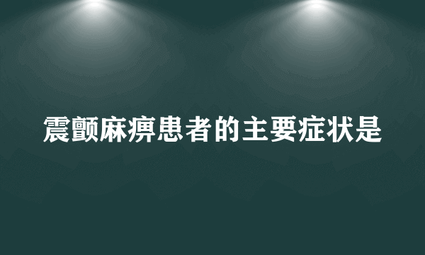 震颤麻痹患者的主要症状是