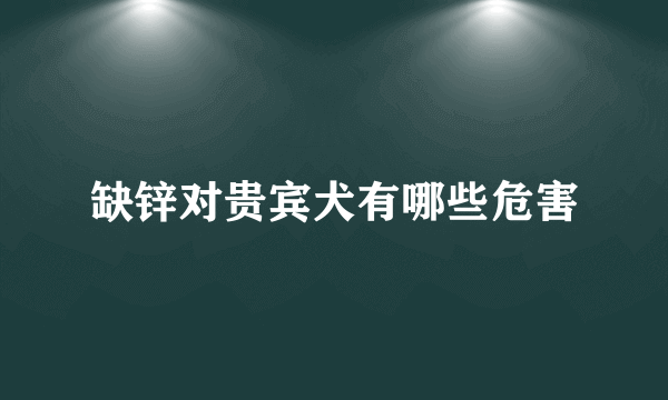 缺锌对贵宾犬有哪些危害