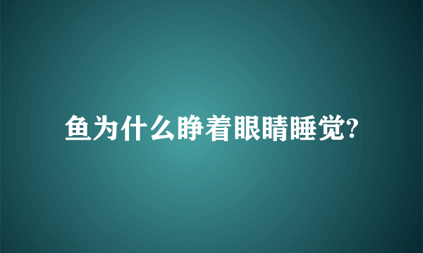 鱼为什么睁着眼睛睡觉?