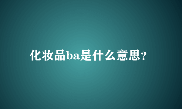 化妆品ba是什么意思？