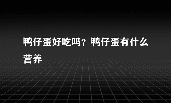 鸭仔蛋好吃吗？鸭仔蛋有什么营养