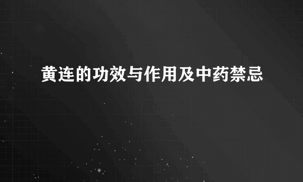 黄连的功效与作用及中药禁忌