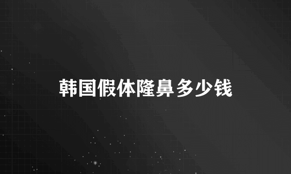 韩国假体隆鼻多少钱