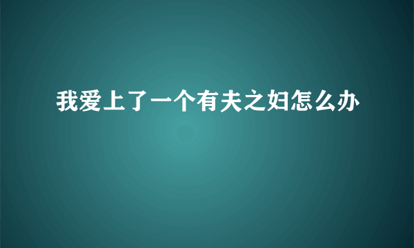 我爱上了一个有夫之妇怎么办