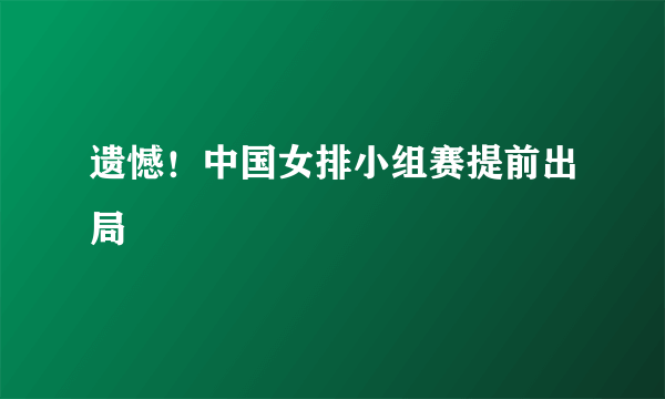 遗憾！中国女排小组赛提前出局