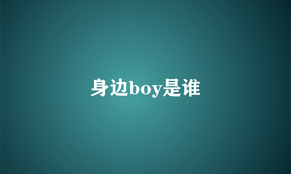 身边boy是谁