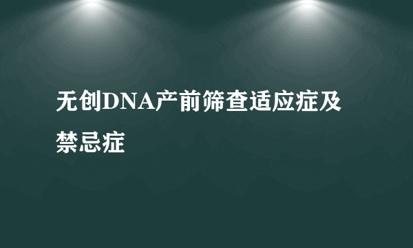 无创DNA产前筛查适应症及禁忌症