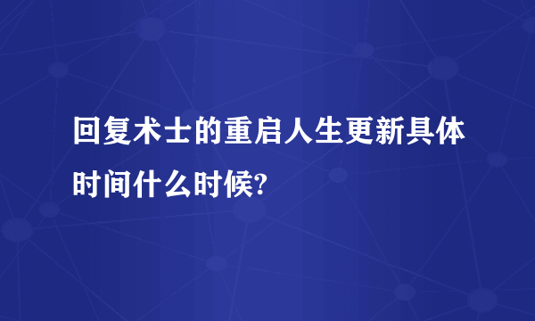 回复术士的重启人生更新具体时间什么时候?