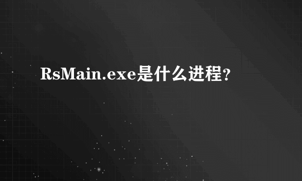 RsMain.exe是什么进程？