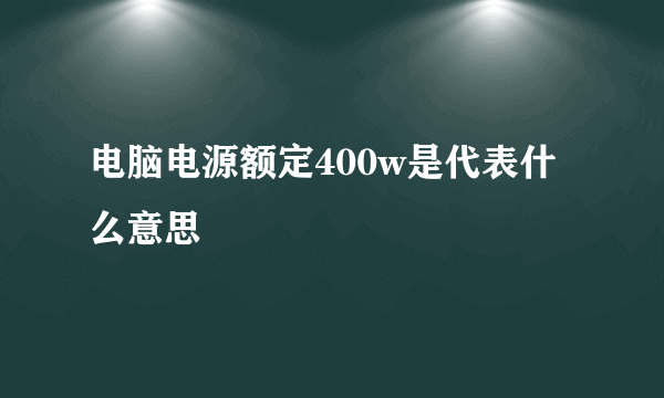 电脑电源额定400w是代表什么意思