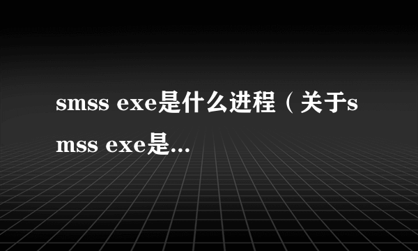 smss exe是什么进程（关于smss exe是什么进程的简介）